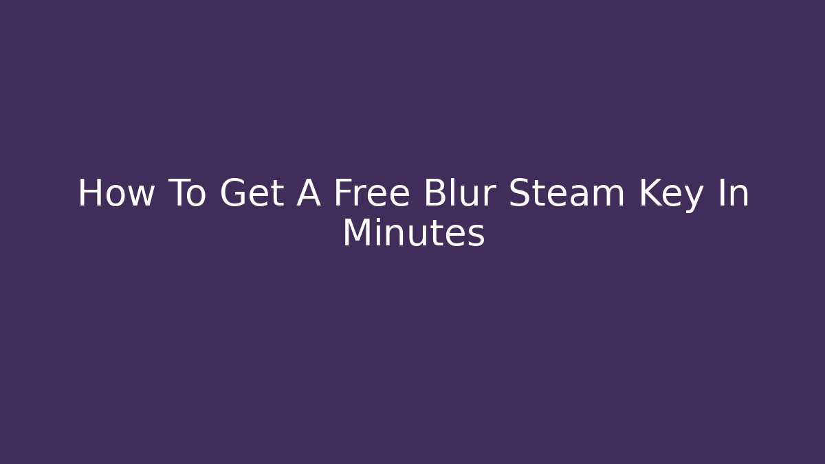 How To Get A Free Blur Steam Key In Minutes