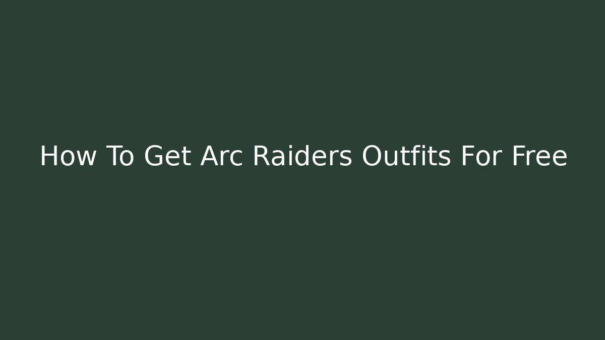 How To Get Arc Raiders Outfits For Free