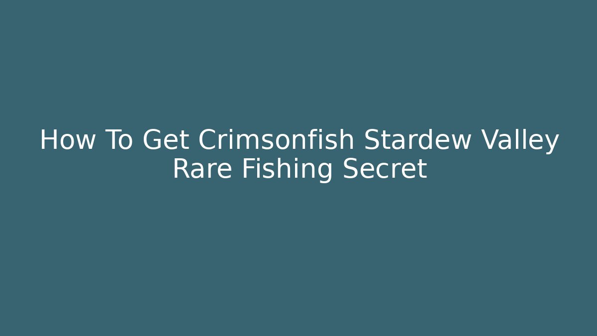 How To Get Crimsonfish Stardew Valley Rare Fishing Secret