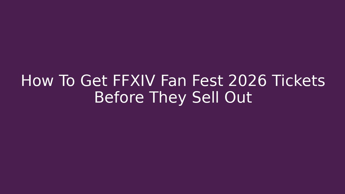How To Get FFXIV Fan Fest 2026 Tickets Before They Sell Out
