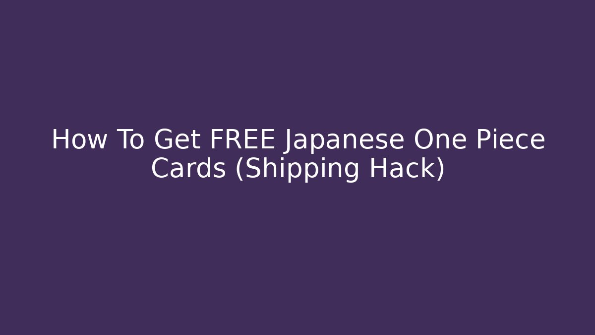 How To Get FREE Japanese One Piece Cards (Shipping Hack)