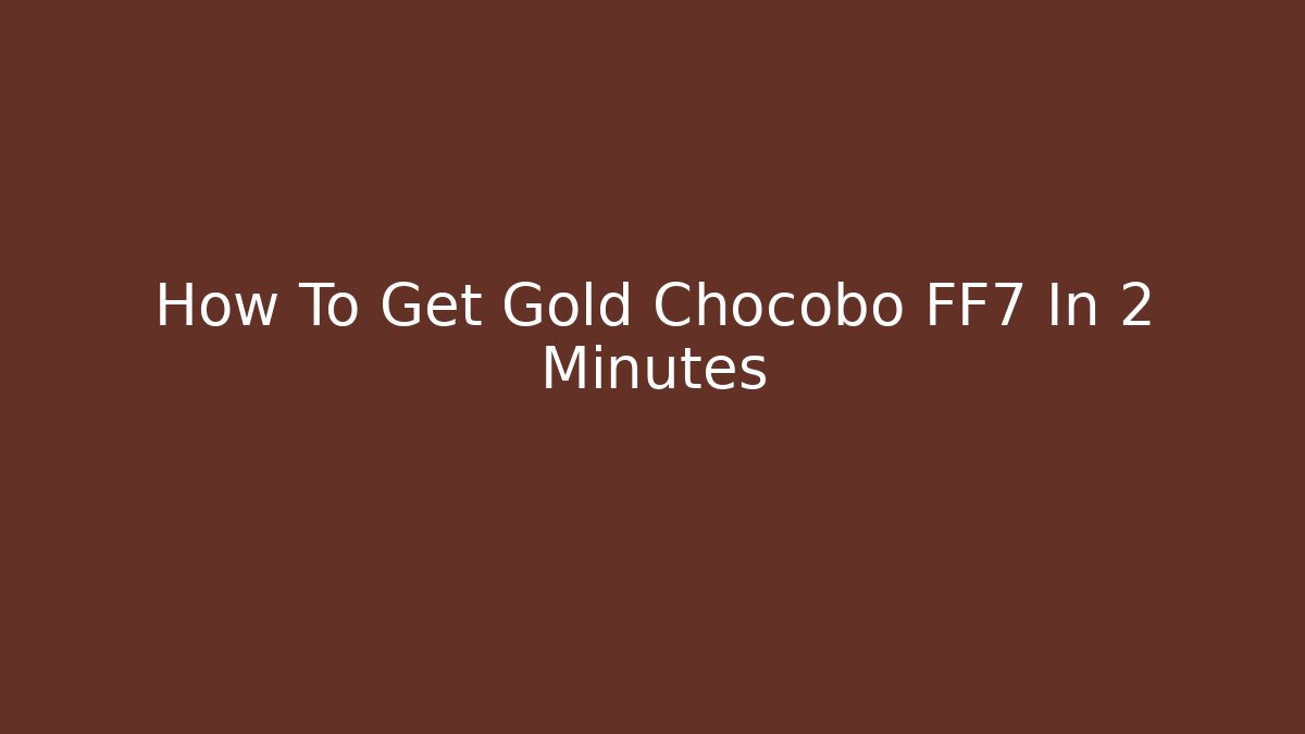 How To Get Gold Chocobo FF7 In 2 Minutes