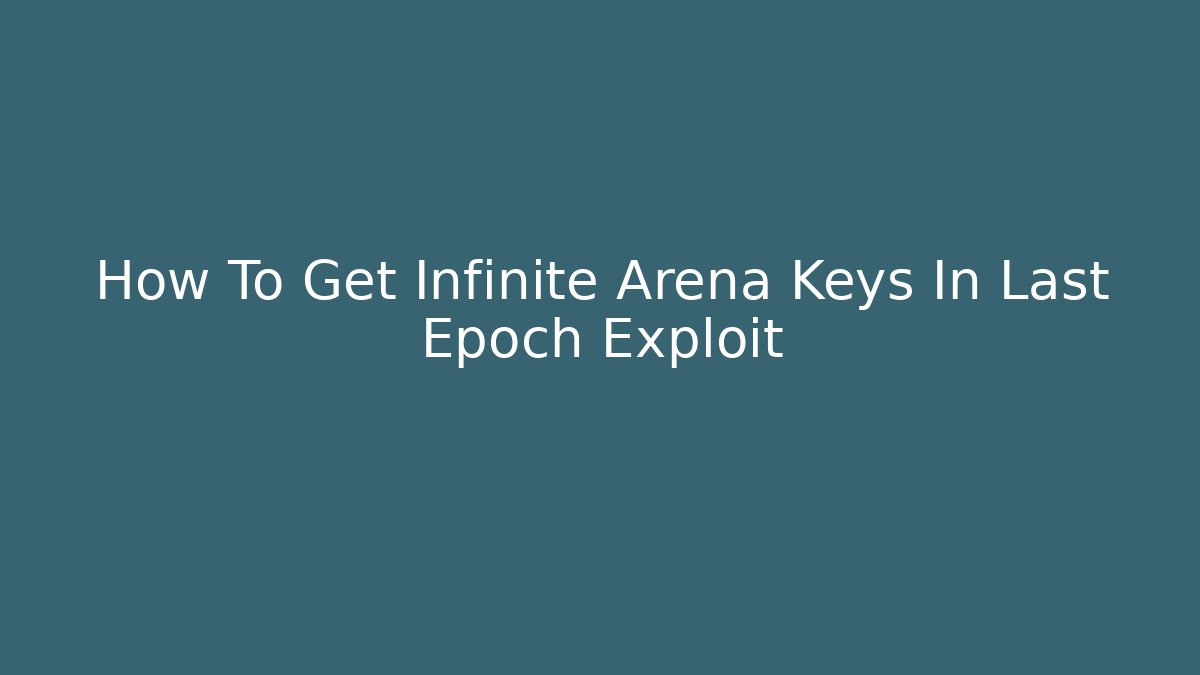 How To Get Infinite Arena Keys In Last Epoch Exploit