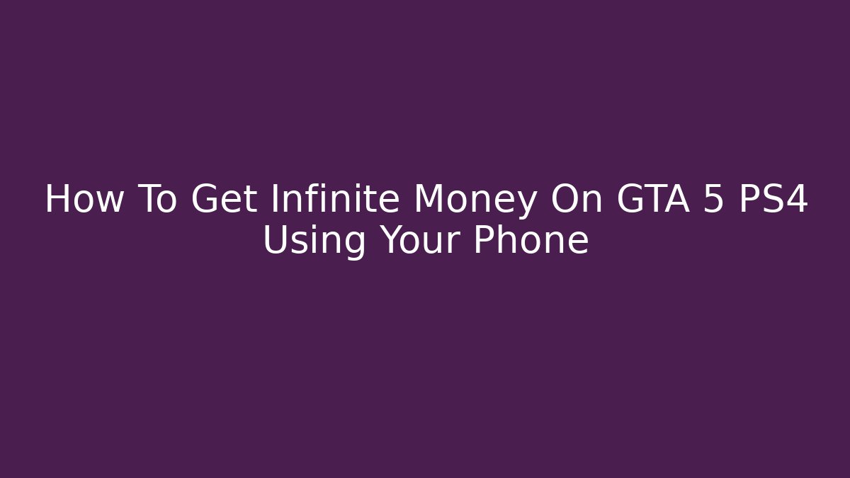 How To Get Infinite Money On GTA 5 PS4 Using Your Phone
