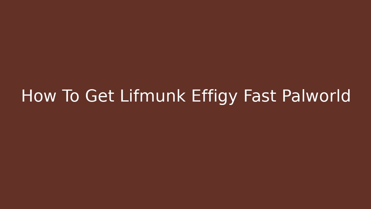 How To Get Lifmunk Effigy Fast Palworld - Vintage E-Juice