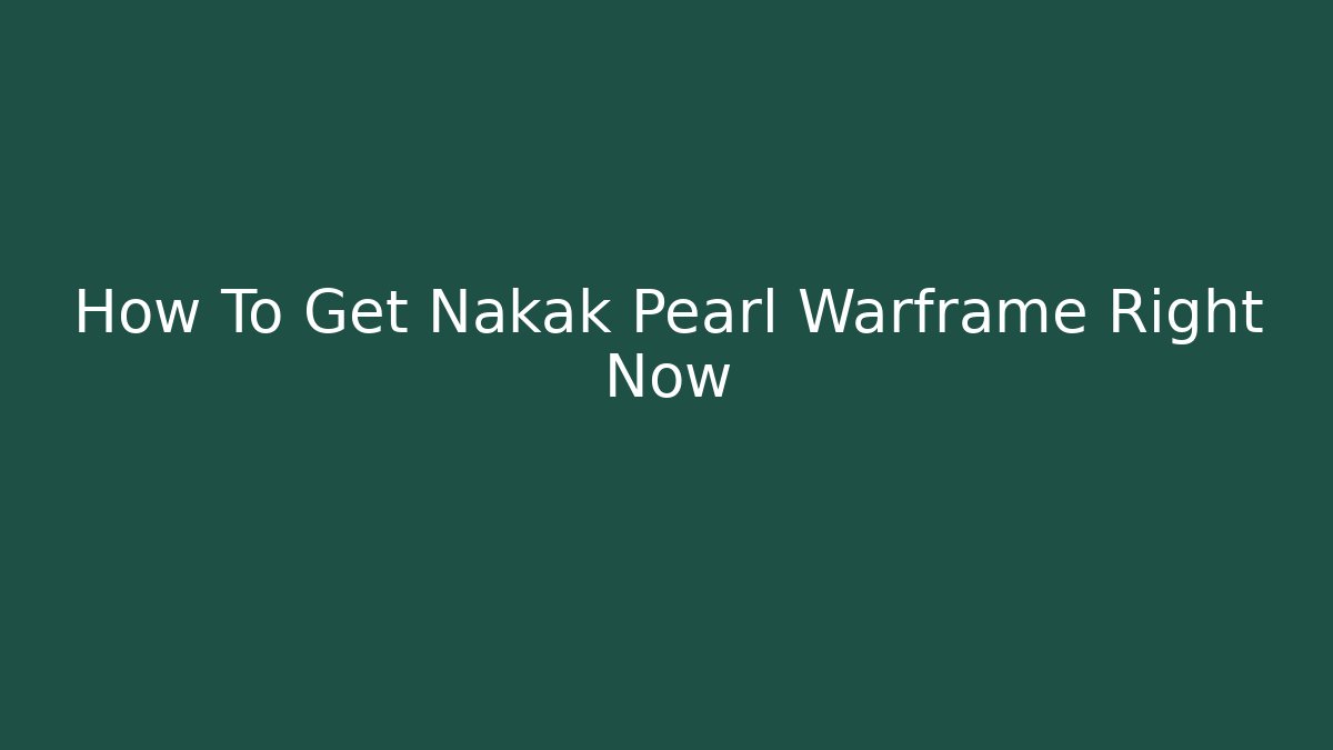 How To Get Nakak Pearl Warframe Right Now - Vintage E-Juice