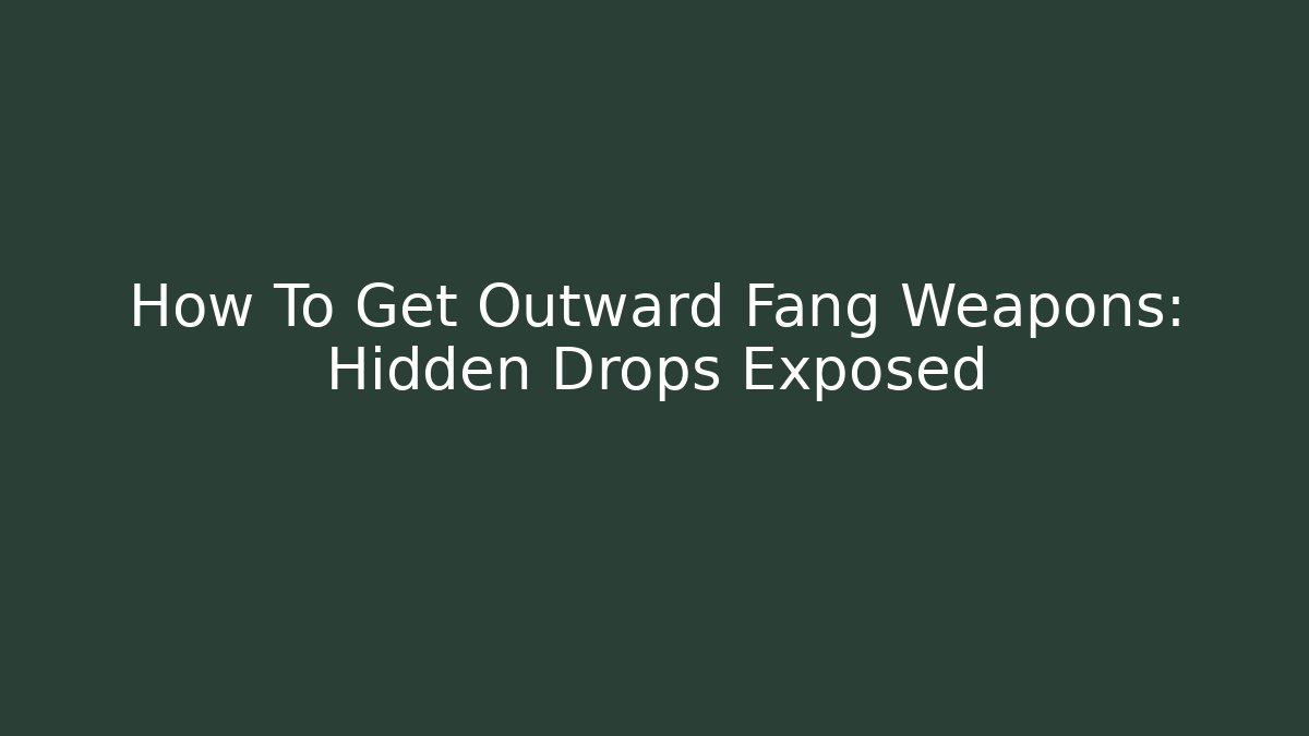 How To Get Outward Fang Weapons: Hidden Drops Exposed