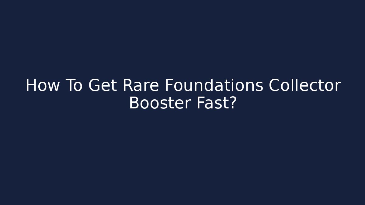 How To Get Rare Foundations Collector Booster Fast?