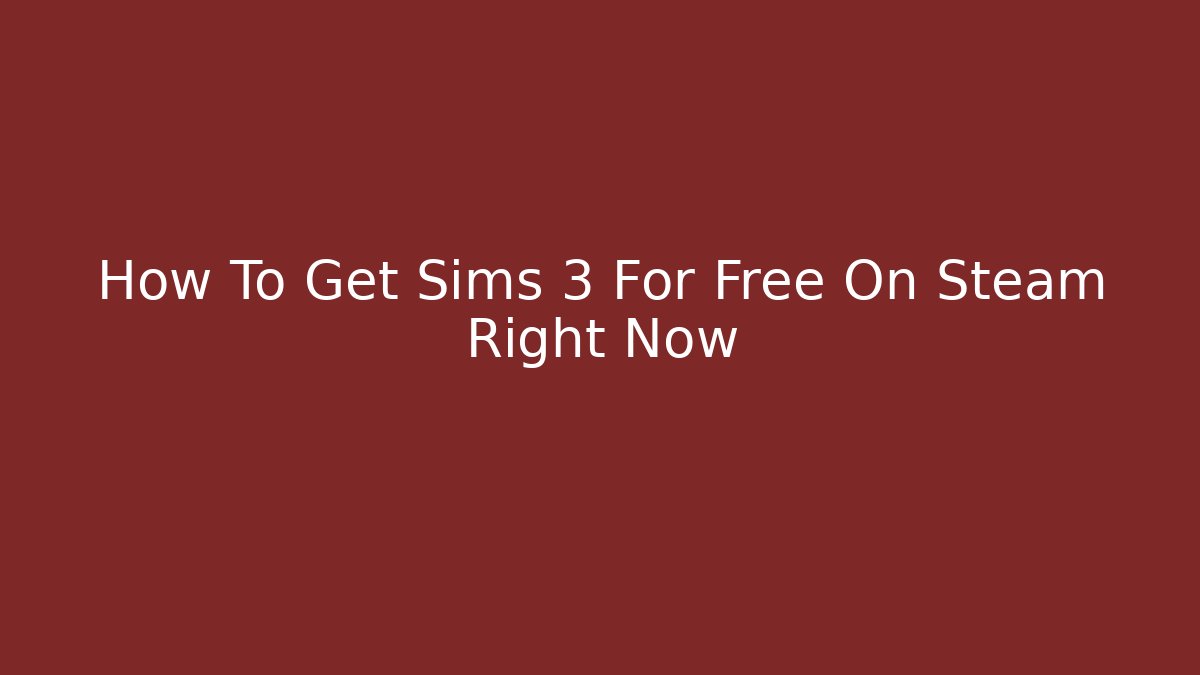 How To Get Sims 3 For Free On Steam Right Now