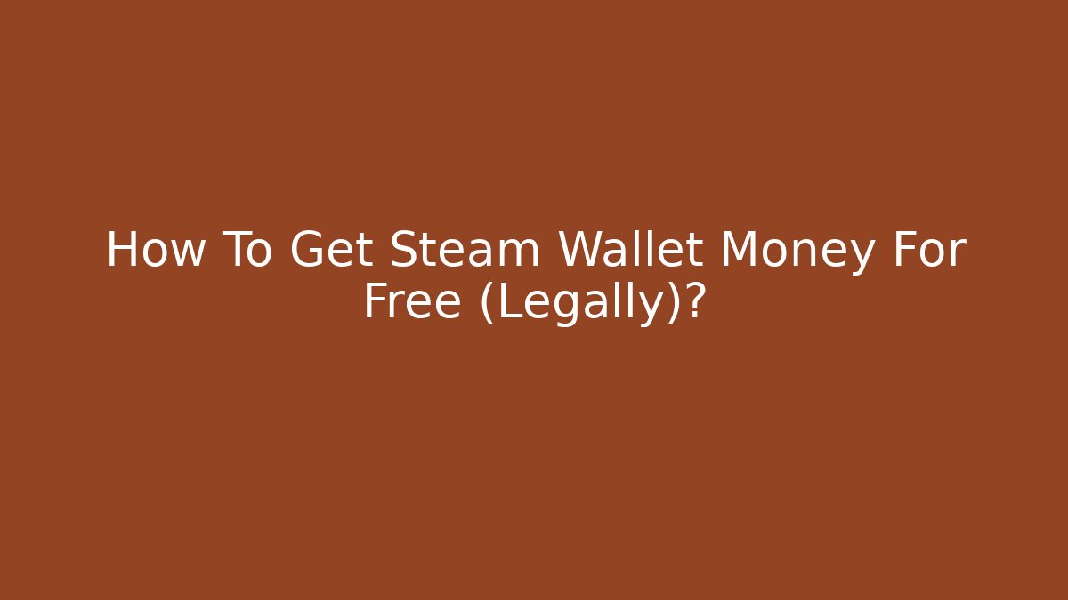 How To Get Steam Wallet Money For Free (Legally)?