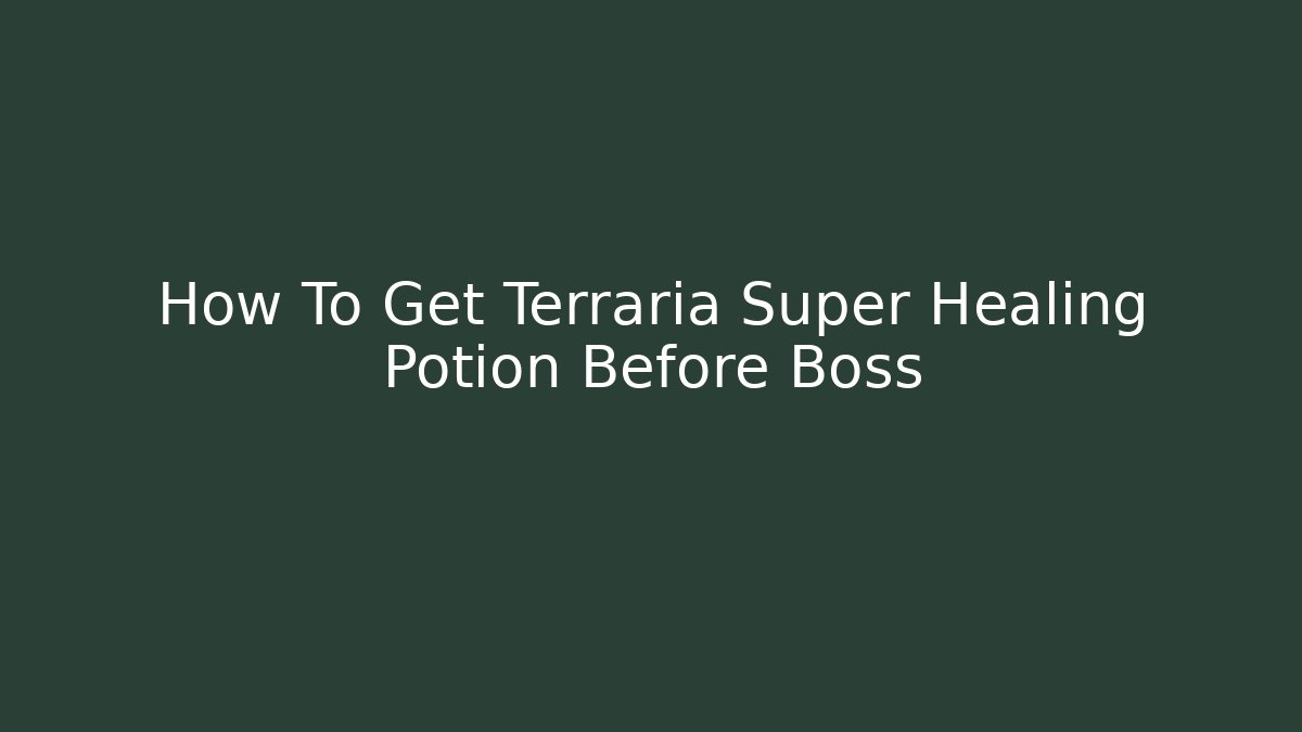 How To Get Terraria Super Healing Potion Before Boss