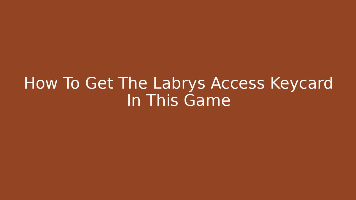 How To Get The Labrys Access Keycard In This Game