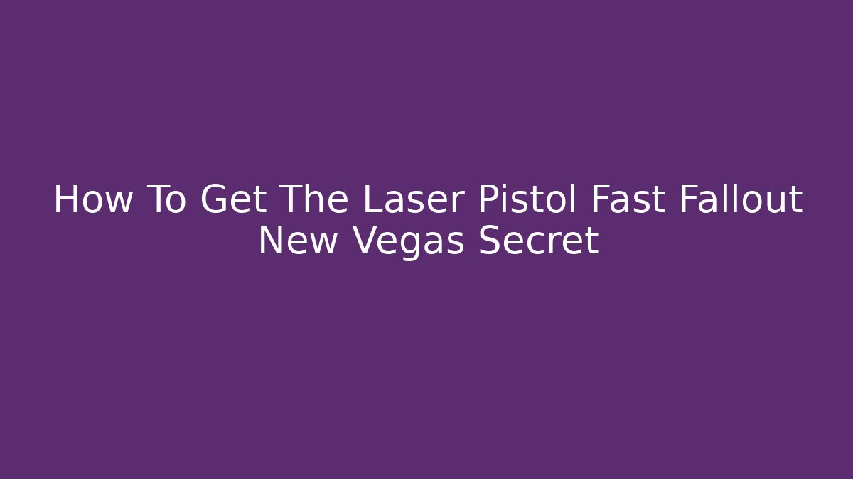 How To Get The Laser Pistol Fast Fallout New Vegas Secret
