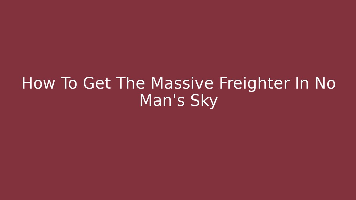 How To Get The Massive Freighter In No Man's Sky