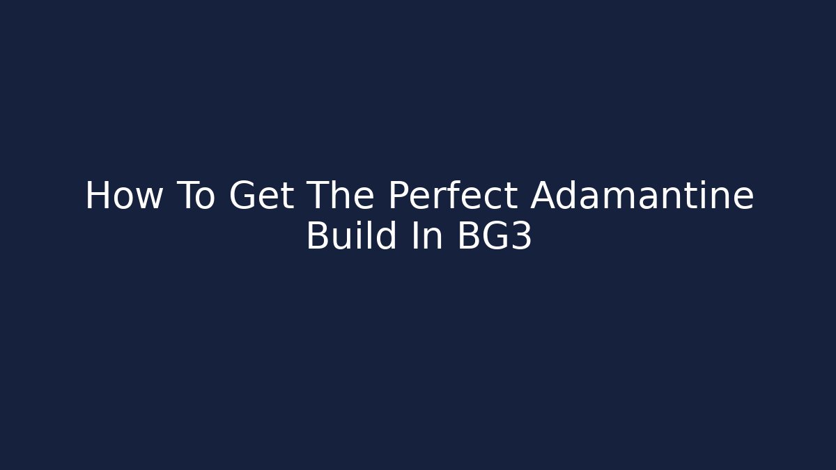How To Get The Perfect Adamantine Build In BG3