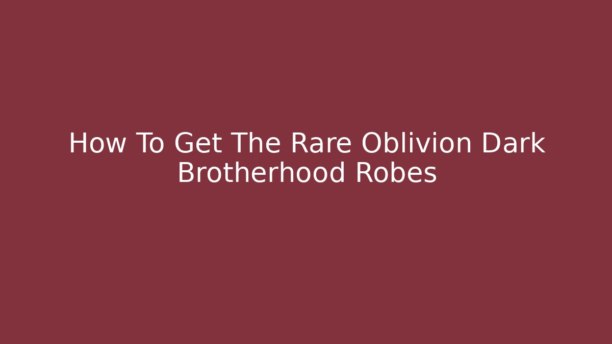 How To Get The Rare Oblivion Dark Brotherhood Robes