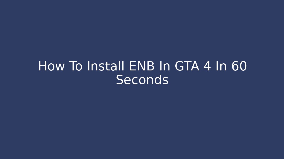 How To Install ENB In GTA 4 In 60 Seconds