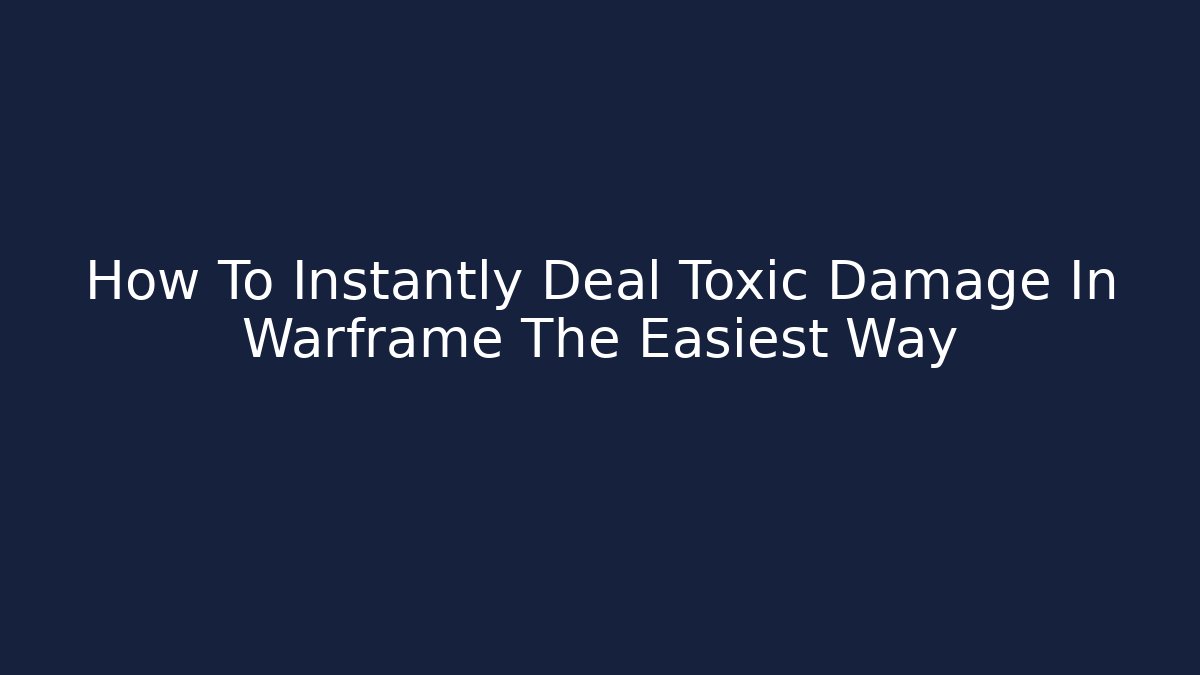 How To Instantly Deal Toxic Damage In Warframe The Easiest Way