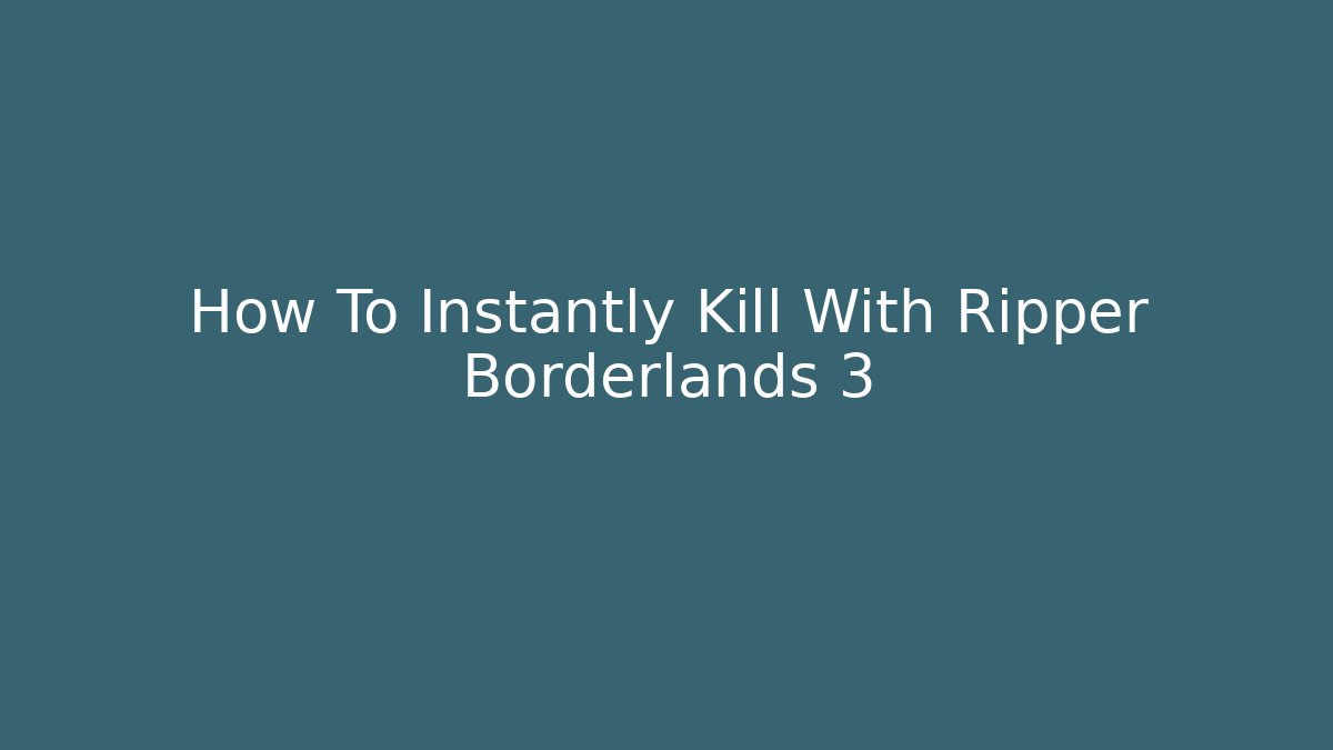 How To Instantly Kill With Ripper Borderlands 3