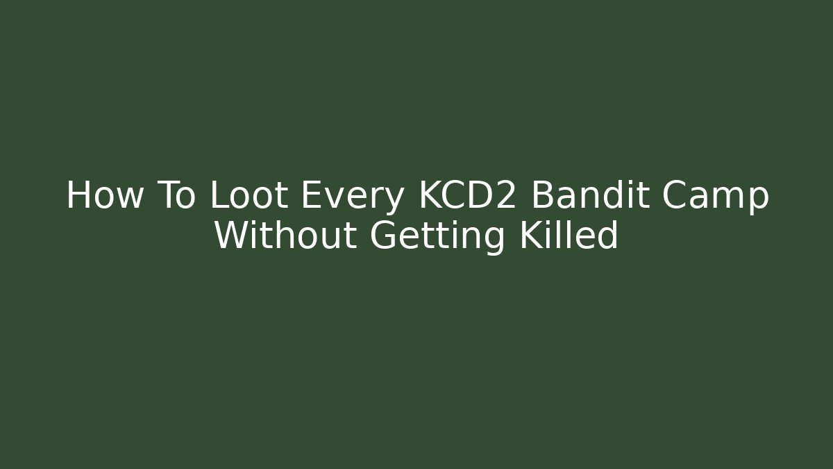 How To Loot Every KCD2 Bandit Camp Without Getting Killed
