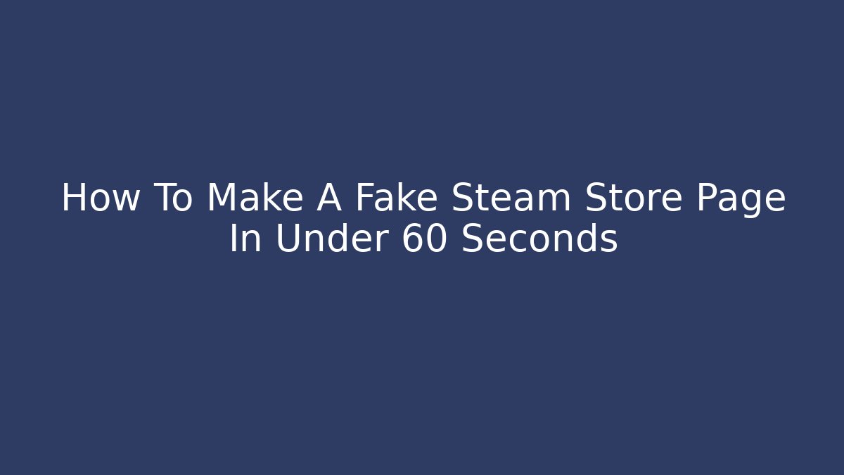 How To Make A Fake Steam Store Page In Under 60 Seconds