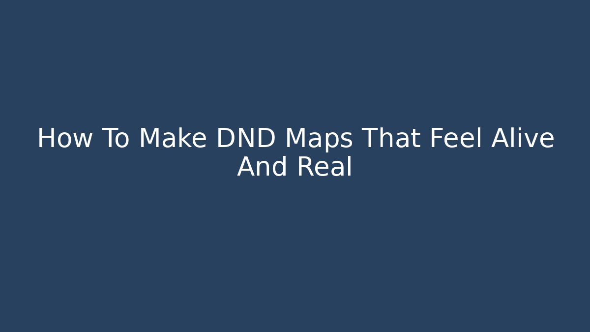 How To Make DND Maps That Feel Alive And Real