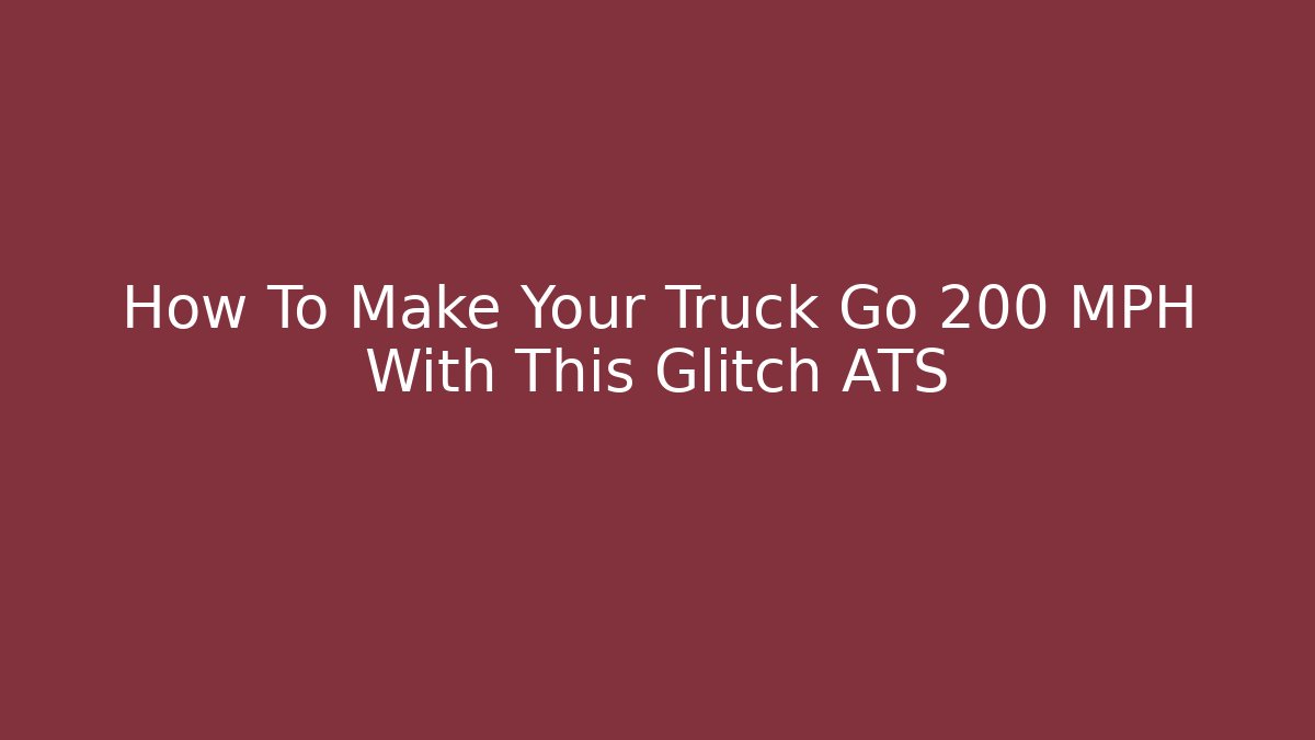How To Make Your Truck Go 200 MPH With This Glitch ATS