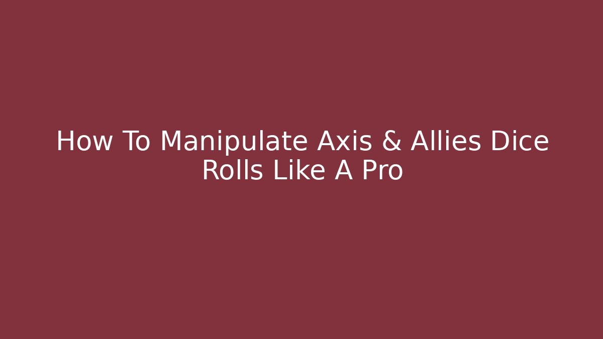 How To Manipulate Axis & Allies Dice Rolls Like A Pro