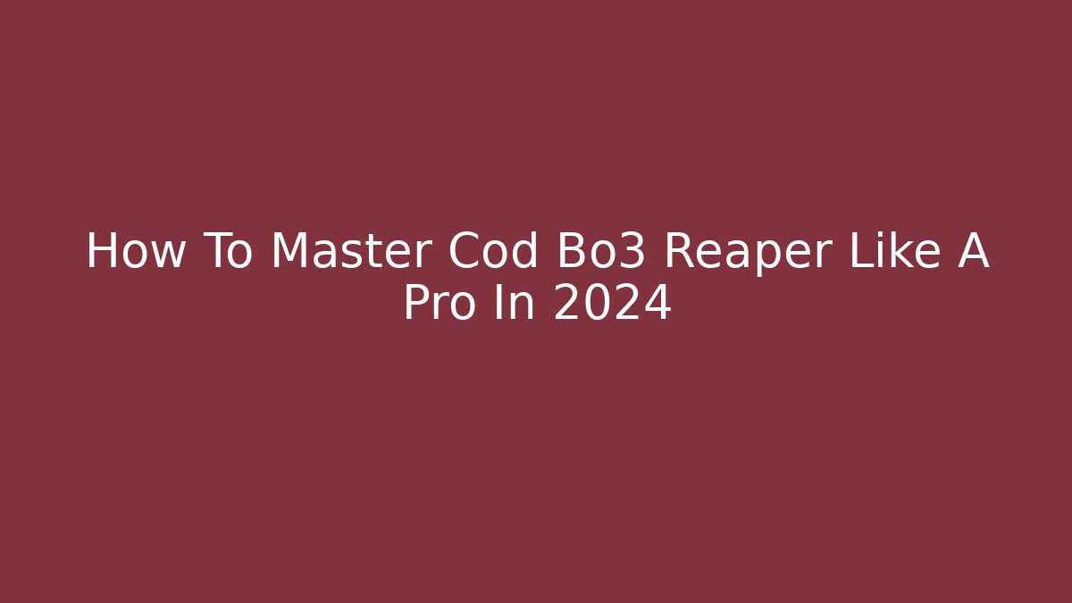 How To Master Cod Bo3 Reaper Like A Pro In 2024