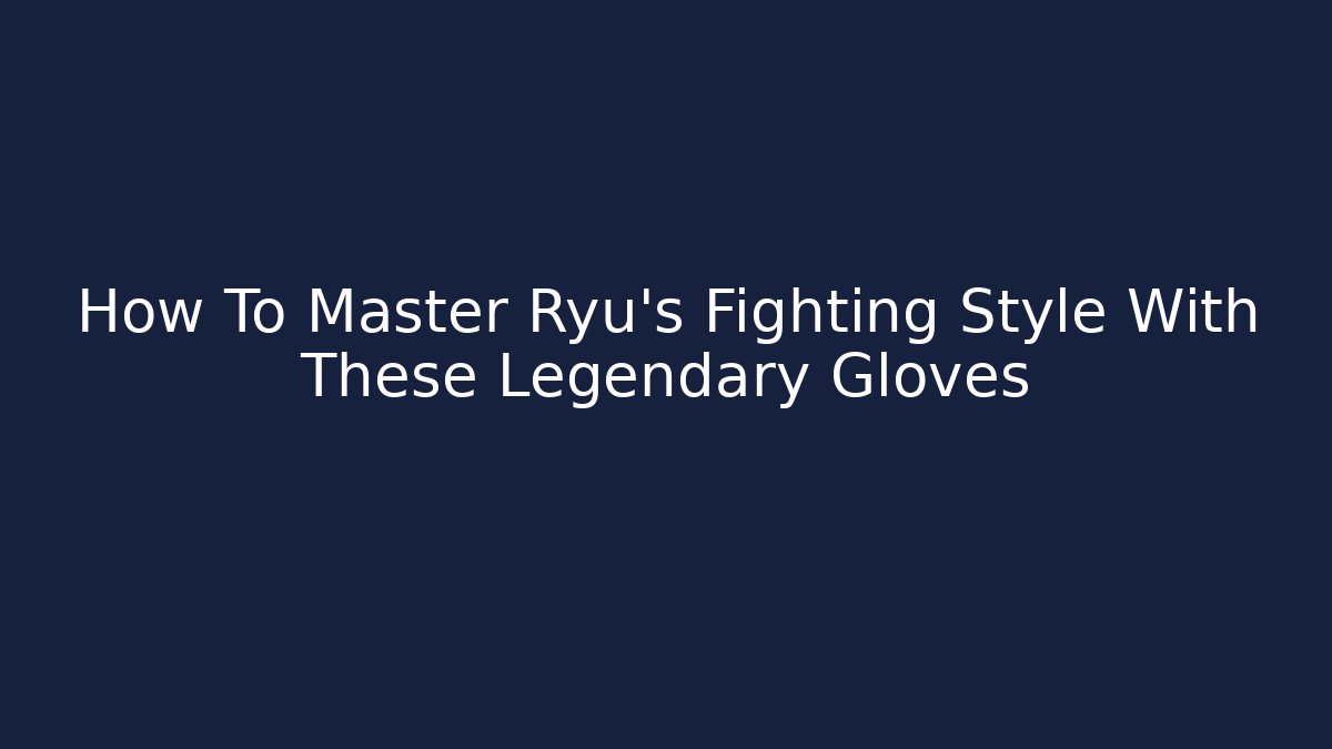 How To Master Ryu’s Fighting Style With These Legendary Gloves - Vintage E-Juice