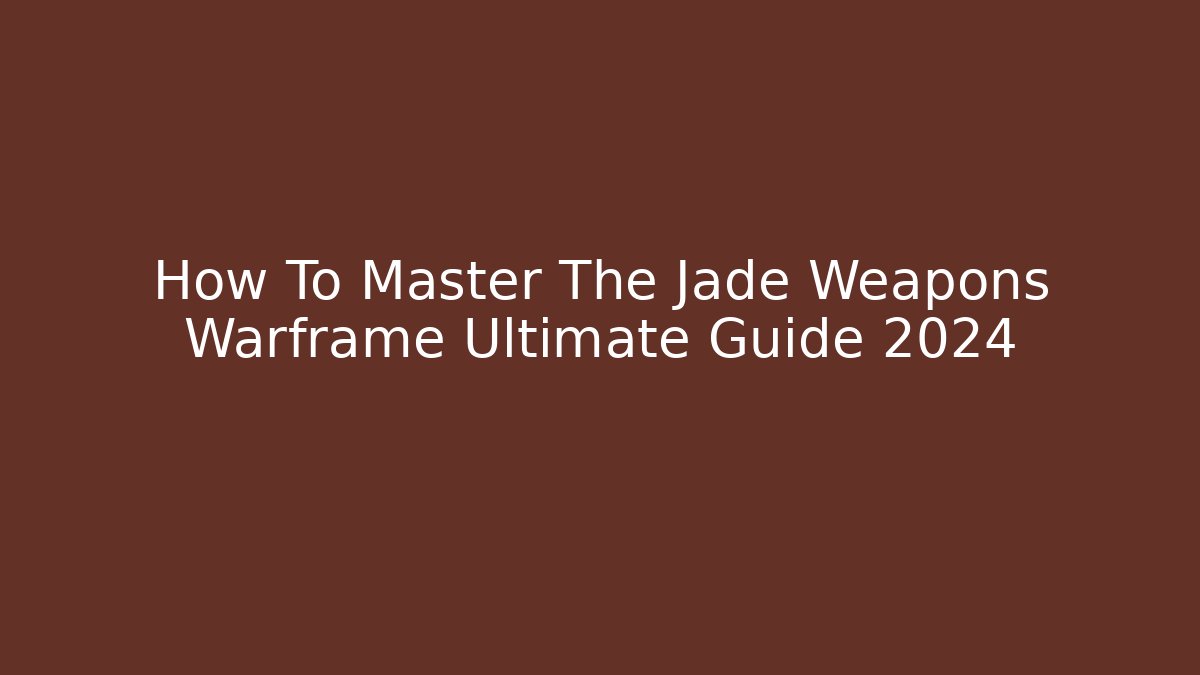 How To Master The Jade Weapons Warframe Ultimate Guide 2024
