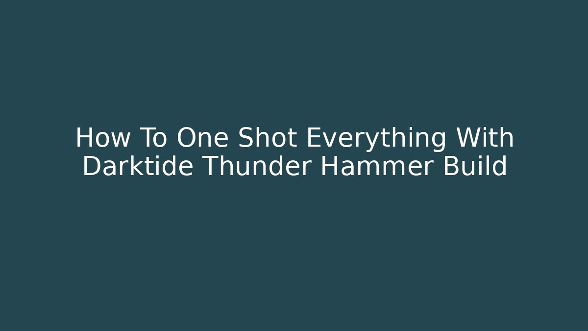 How To One Shot Everything With Darktide Thunder Hammer Build