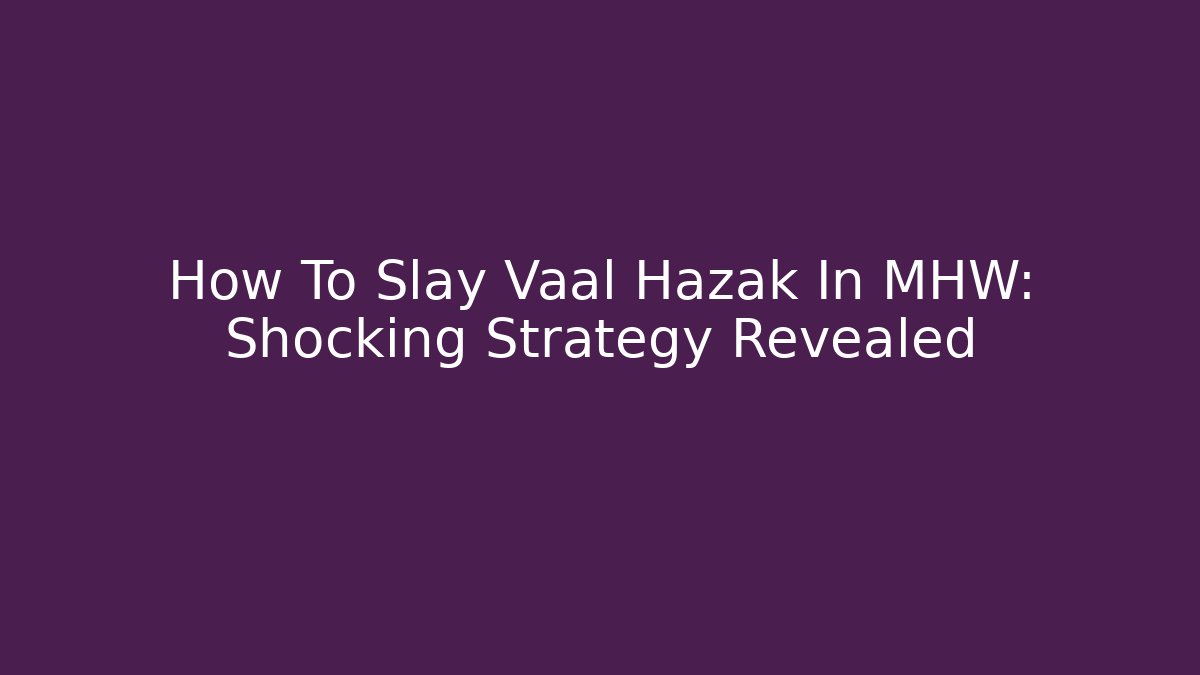 How To Slay Vaal Hazak In MHW: Shocking Strategy Revealed