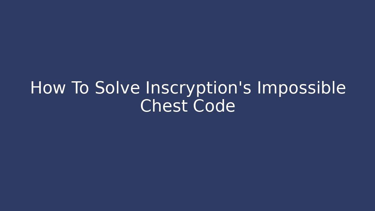 How To Solve Inscryption's Impossible Chest Code - Vintage E-Juice