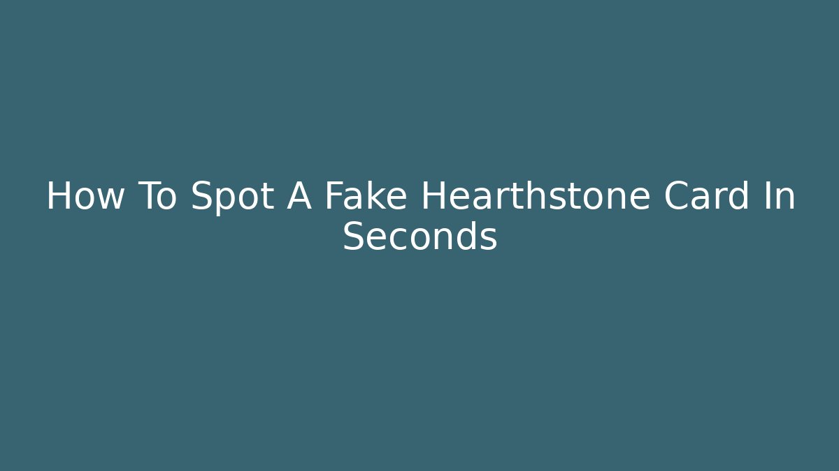 How To Spot A Fake Hearthstone Card In Seconds