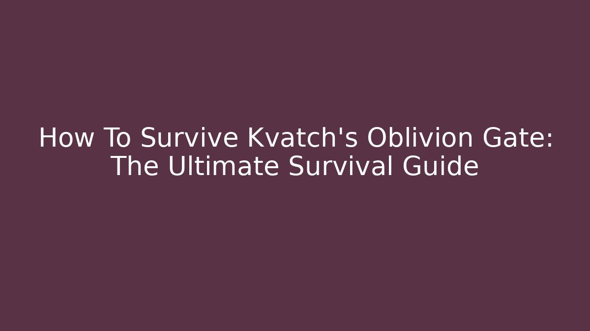 How To Survive Kvatch's Oblivion Gate: The Ultimate Survival Guide