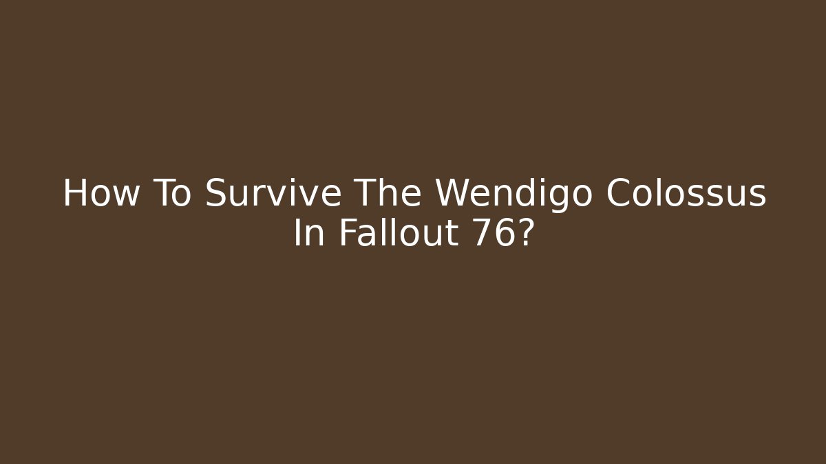 How To Survive The Wendigo Colossus In Fallout 76?