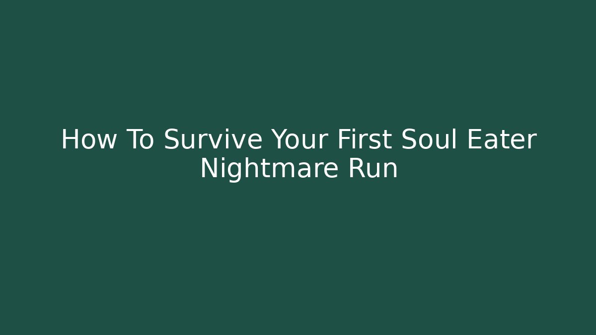 How To Survive Your First Soul Eater Nightmare Run
