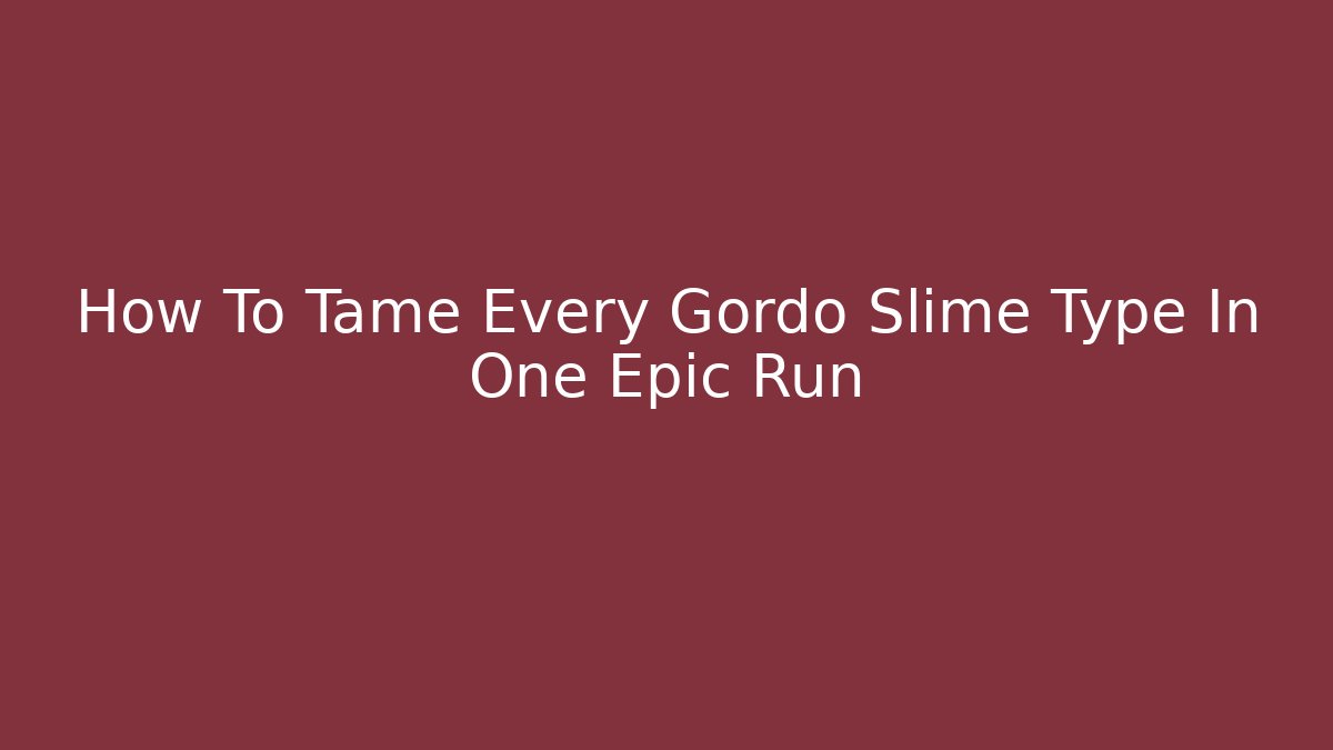 How To Tame Every Gordo Slime Type In One Epic Run