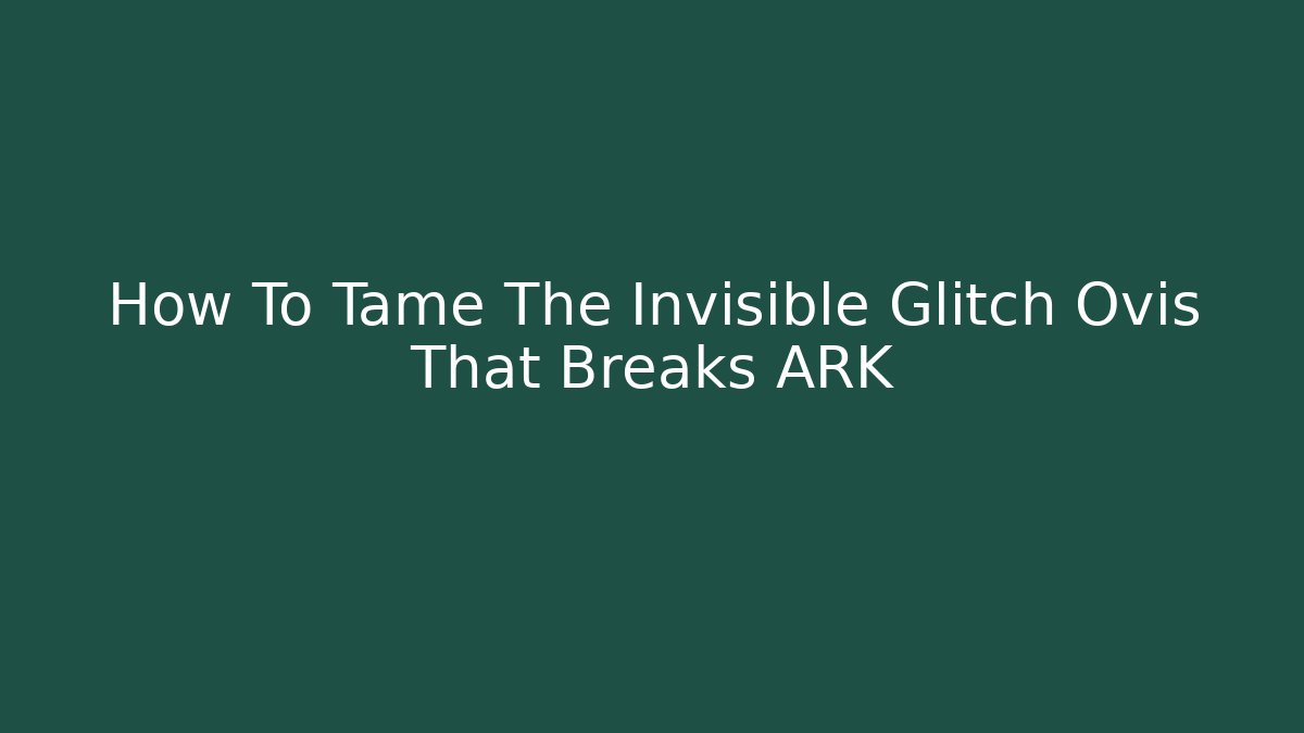 How To Tame The Invisible Glitch Ovis That Breaks ARK