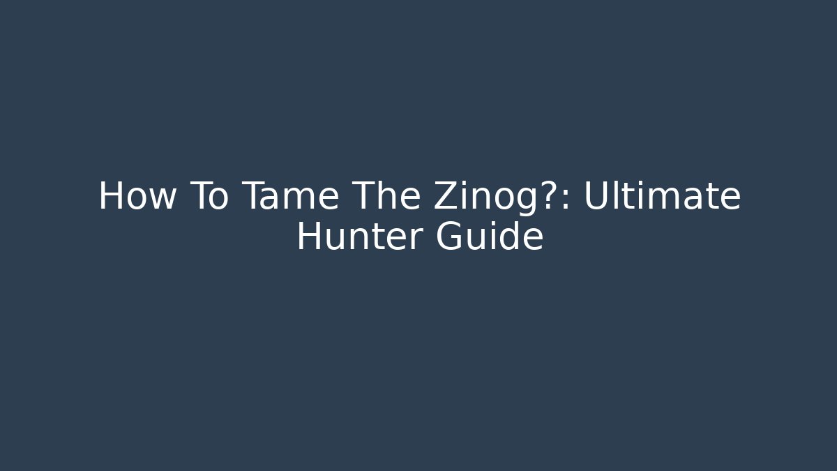 How To Tame The Zinog雷: Ultimate Hunter Guide