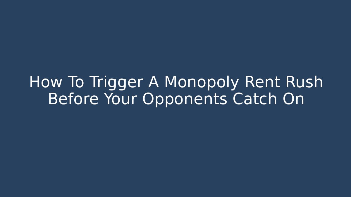How To Trigger A Monopoly Rent Rush Before Your Opponents Catch On