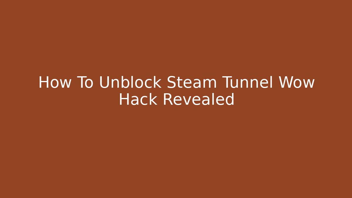How To Unblock Steam Tunnel Wow Hack Revealed - Vintage E-Juice