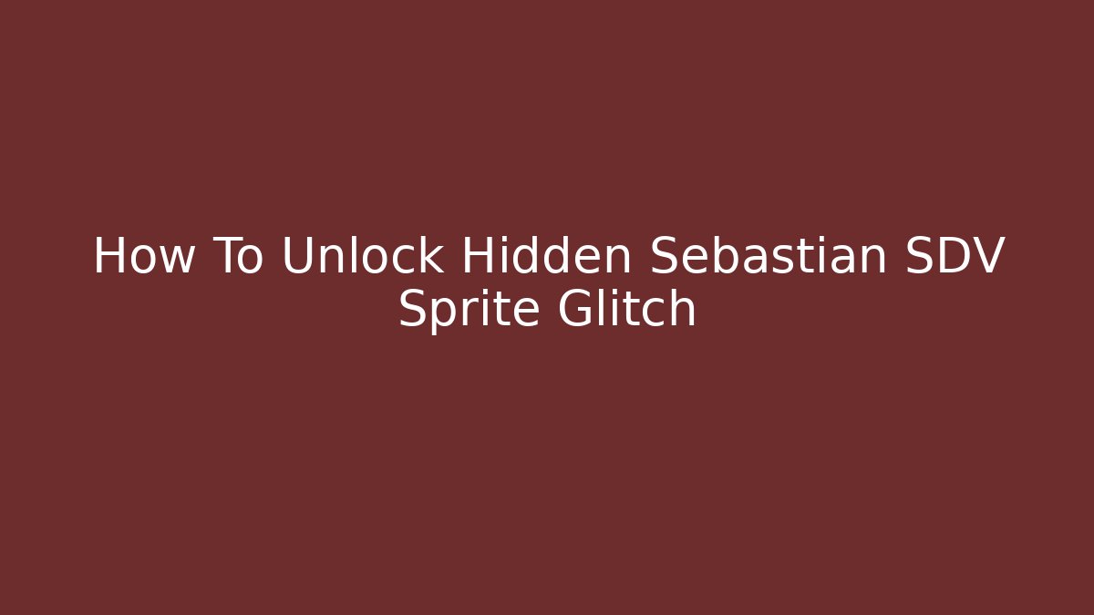 How To Unlock Hidden Sebastian SDV Sprite Glitch - Vintage E-Juice