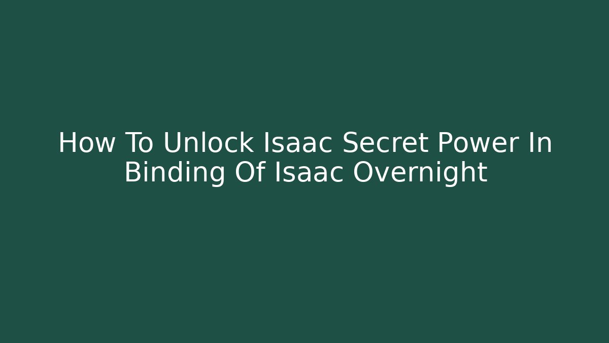 How To Unlock Isaac Secret Power In Binding Of Isaac Overnight