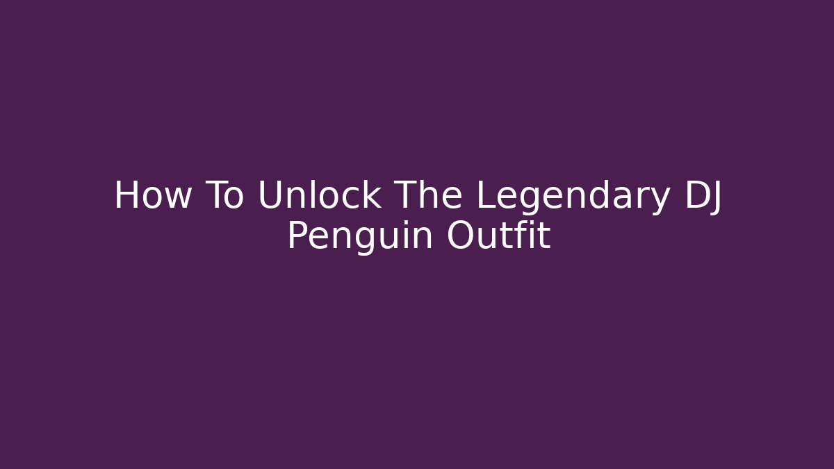 How To Unlock The Legendary DJ Penguin Outfit - Vintage E-Juice
