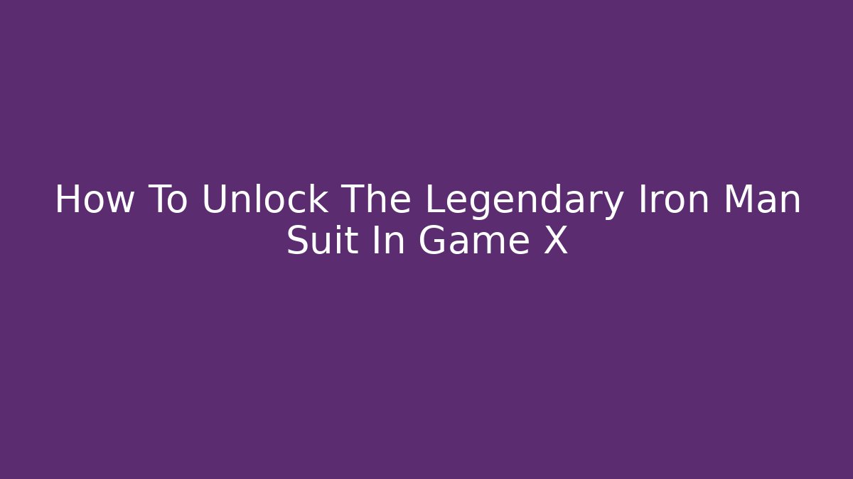 How To Unlock The Legendary Iron Man Suit In Game X