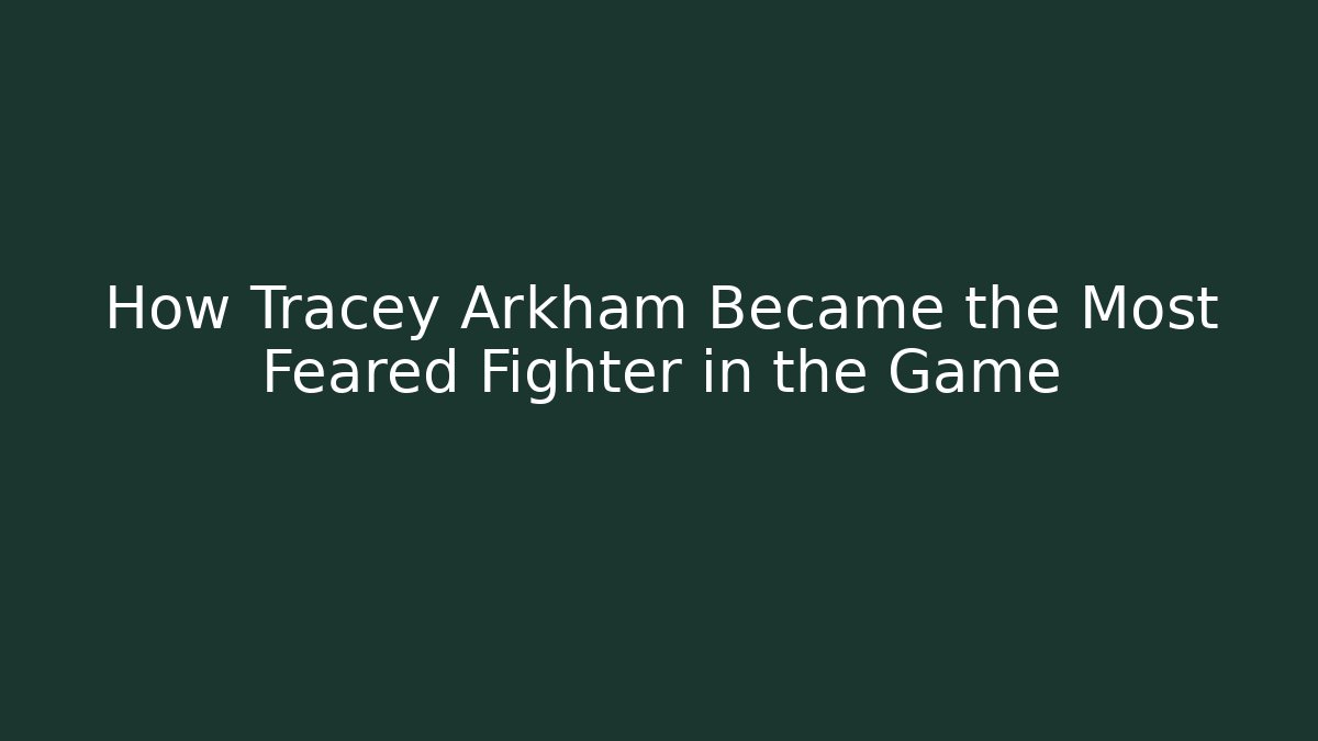 How Tracey Arkham Became the Most Feared Fighter in the Game