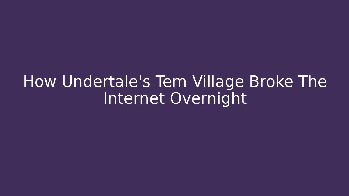 How Undertale's Tem Village Broke The Internet Overnight
