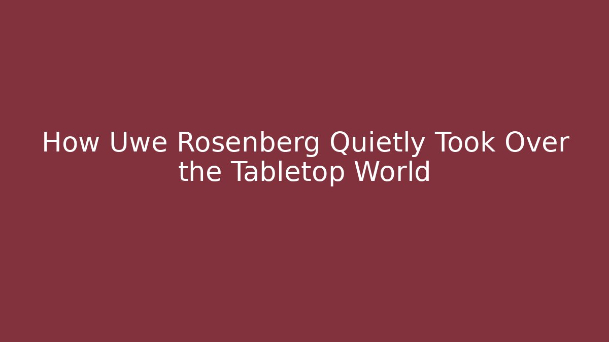 How Uwe Rosenberg Quietly Took Over the Tabletop World